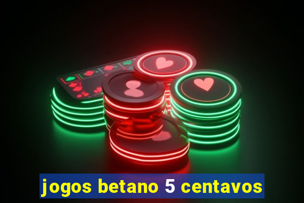 jogos betano 5 centavos